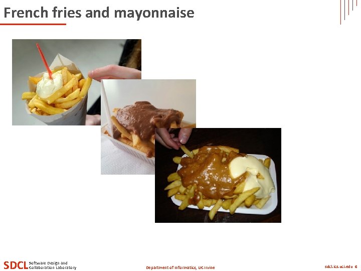 French fries and mayonnaise SDCL Software Design and Collaboration Laboratory Department of Informatics, UC