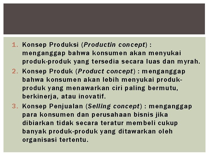 1. Konsep Produksi (Productin concept) : menganggap bahwa konsumen akan menyukai produk-produk yang tersedia