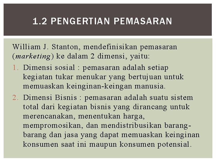 1. 2 PENGERTIAN PEMASARAN William J. Stanton, mendefinisikan pemasaran (marketing) ke dalam 2 dimensi,