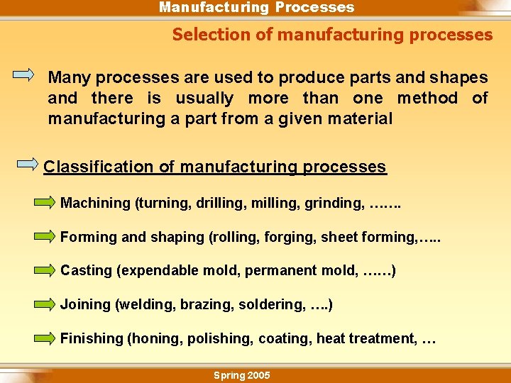 Manufacturing Processes Selection of manufacturing processes Many processes are used to produce parts and