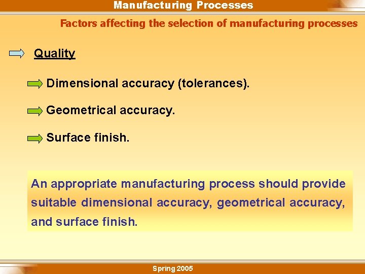 Manufacturing Processes Factors affecting the selection of manufacturing processes Quality Dimensional accuracy (tolerances). Geometrical