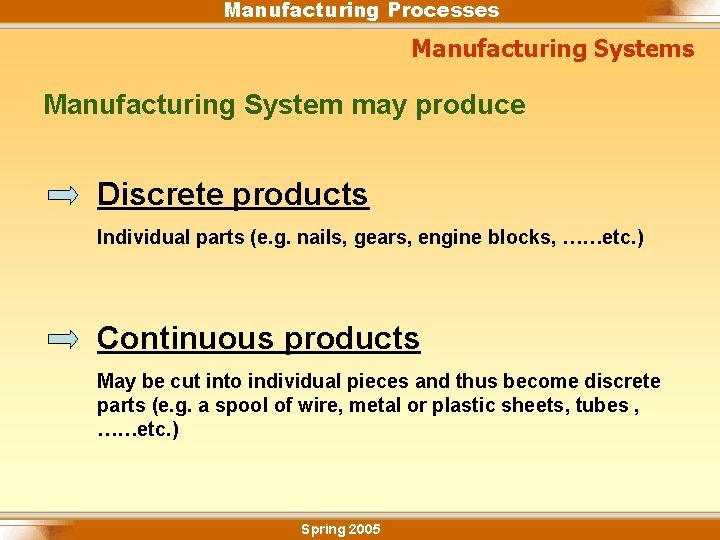 Manufacturing Processes Manufacturing System may produce Discrete products Individual parts (e. g. nails, gears,