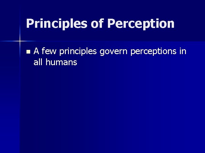 Principles of Perception n A few principles govern perceptions in all humans Principles of Perception n A few principles govern perceptions in all humans