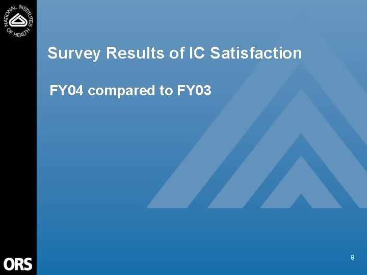 Survey Results of IC Satisfaction FY 04 compared to FY 03 8 