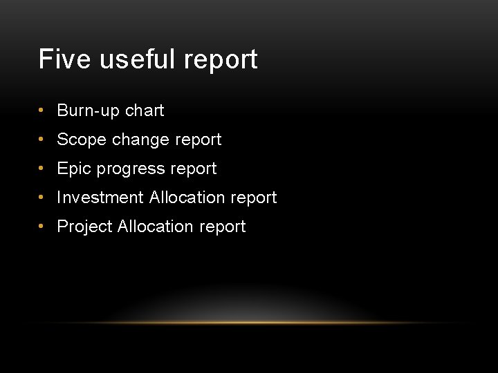 Five useful report • Burn-up chart • Scope change report • Epic progress report