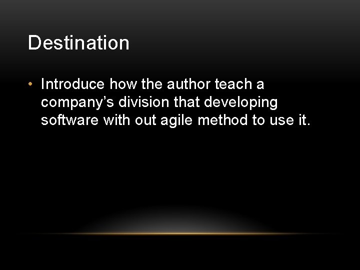 Destination • Introduce how the author teach a company’s division that developing software with