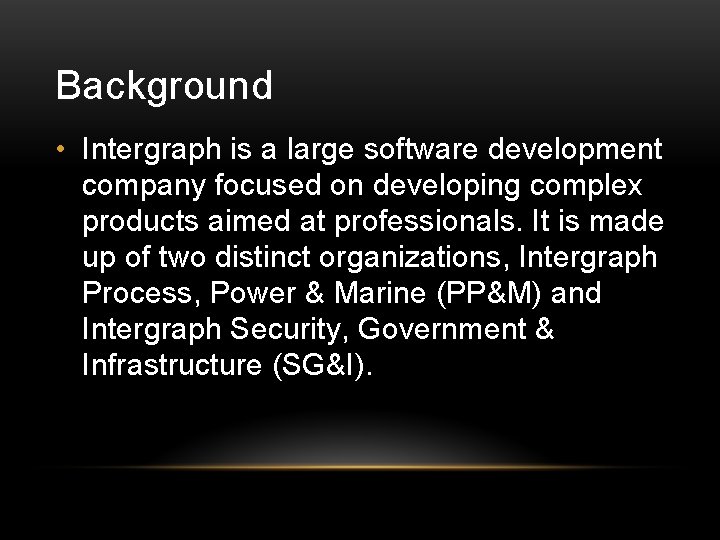 Background • Intergraph is a large software development company focused on developing complex products