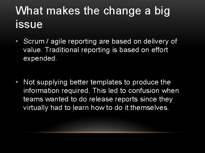 What makes the change a big issue • Scrum / agile reporting are based