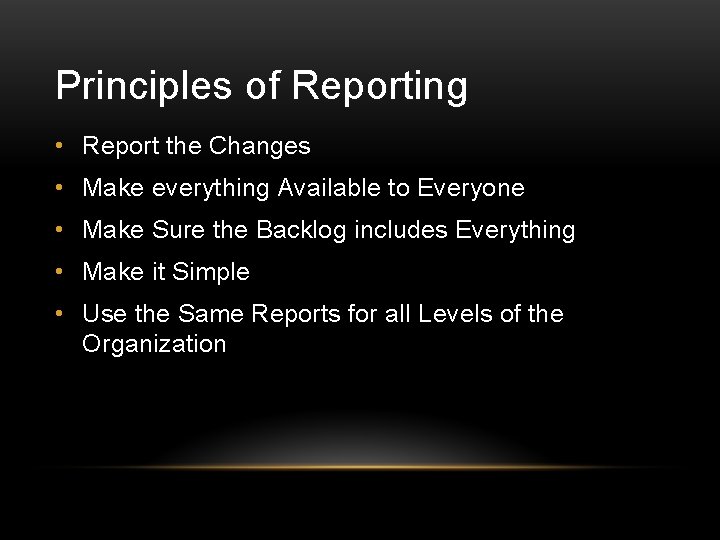 Principles of Reporting • Report the Changes • Make everything Available to Everyone •