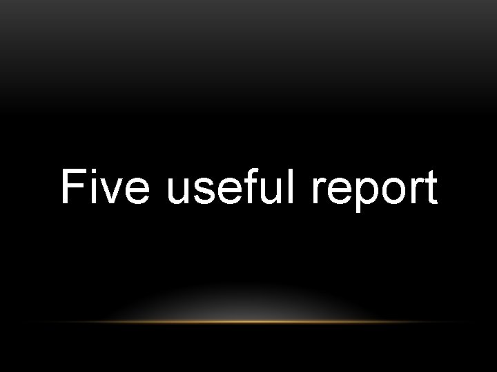 Five useful report 