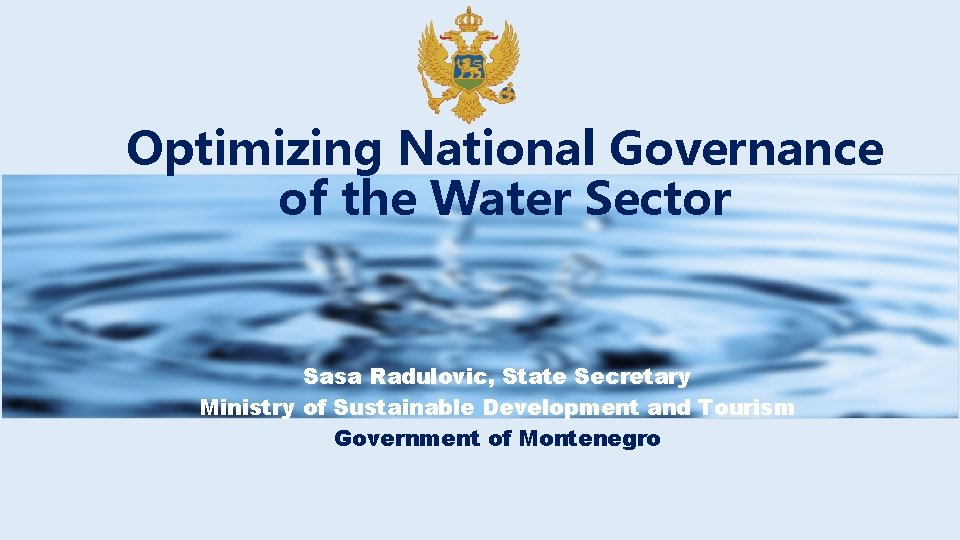 Optimizing National Governance of the Water Sector Sasa Radulovic, State Secretary Ministry of Sustainable