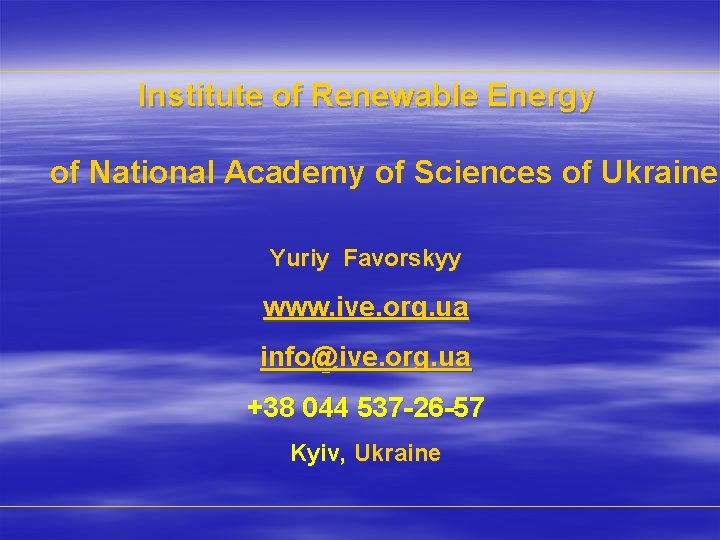 Institute of Renewable Energy of National Academy of Sciences of Ukraine Yuriy Favorskyy www.