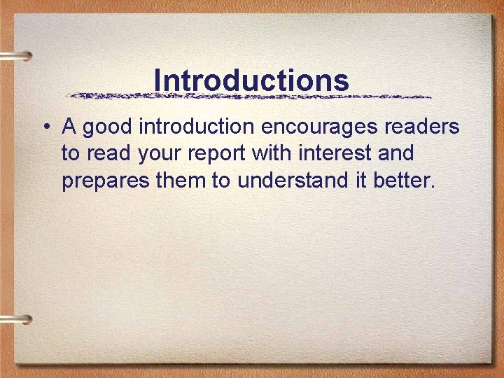 Introductions • A good introduction encourages readers to read your report with interest and