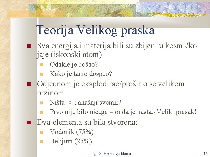 Teorija Velikog praska Sva energija i materija bili su zbijeni u kosmičko jaje (iskonski