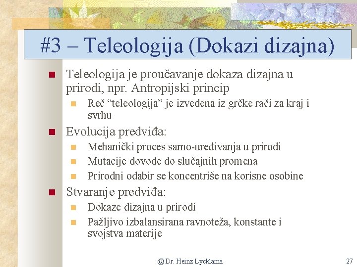 #3 – Teleologija (Dokazi dizajna) Teleologija je proučavanje dokaza dizajna u prirodi, npr. Antropijski