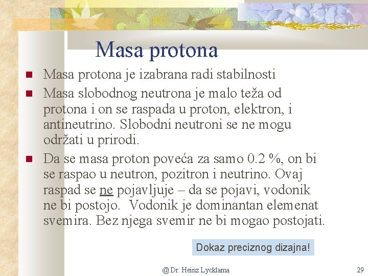 Masa protona Masa protona je izabrana radi stabilnosti Masa slobodnog neutrona je malo teža