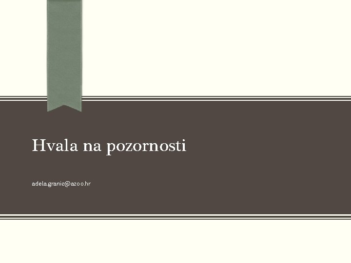 Hvala na pozornosti adela. granic@azoo. hr 