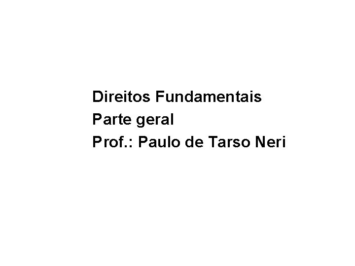 Direitos Fundamentais Parte geral Prof. : Paulo de Tarso Neri 