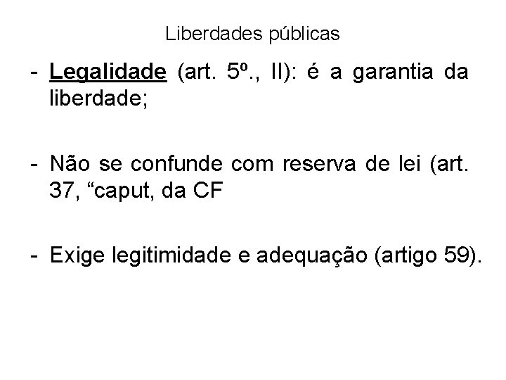 Liberdades públicas - Legalidade (art. 5º. , II): é a garantia da liberdade; -