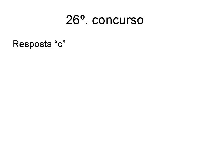 26º. concurso Resposta “c” 