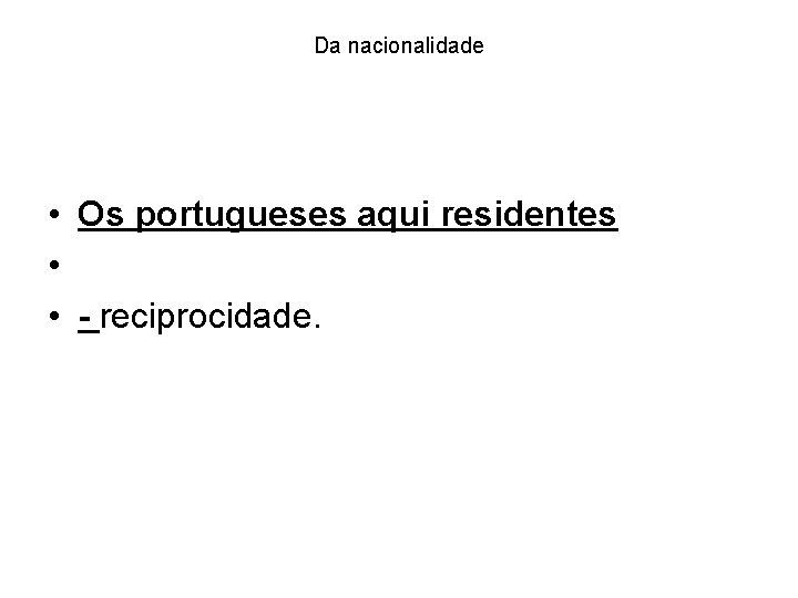 Da nacionalidade • Os portugueses aqui residentes • • - reciprocidade. 