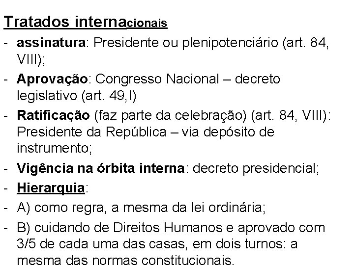 Tratados internacionais - assinatura: Presidente ou plenipotenciário (art. 84, VIII); - Aprovação: Congresso Nacional