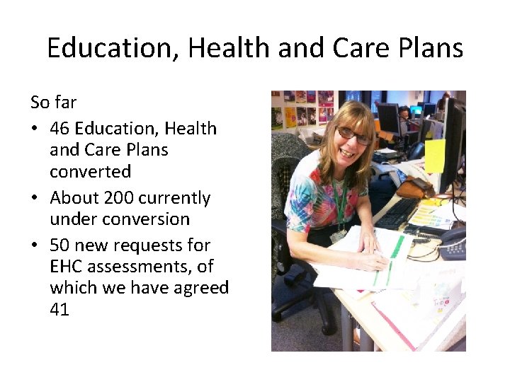 Education, Health and Care Plans So far • 46 Education, Health and Care Plans