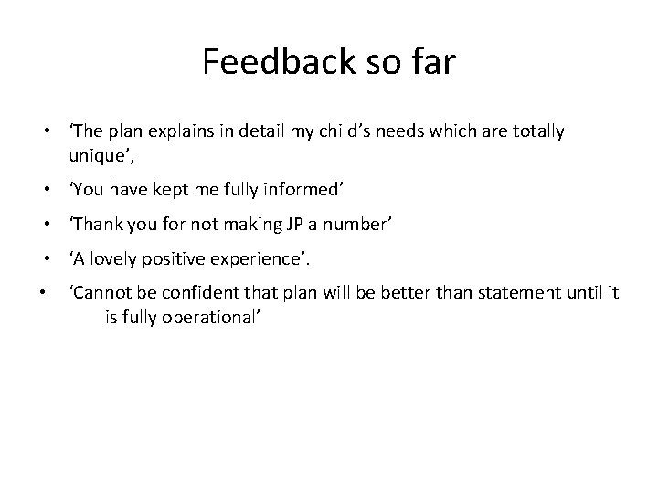 Feedback so far • ‘The plan explains in detail my child’s needs which are