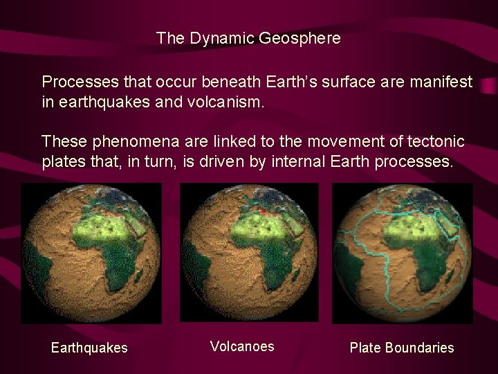 The Dynamic Geosphere Processes that occur beneath Earth’s surface are manifest in earthquakes and