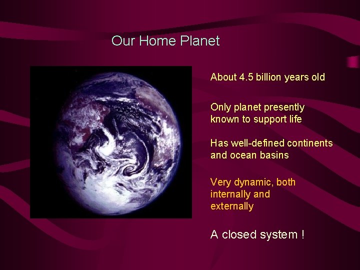 Our Home Planet About 4. 5 billion years old Only planet presently known to