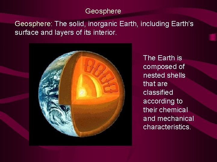 Geosphere: The solid, inorganic Earth, including Earth’s surface and layers of its interior. The
