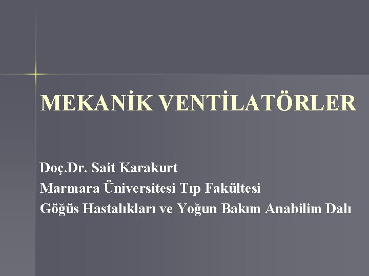 MEKANİK VENTİLATÖRLER Doç. Dr. Sait Karakurt Marmara Üniversitesi Tıp Fakültesi Göğüs Hastalıkları ve Yoğun