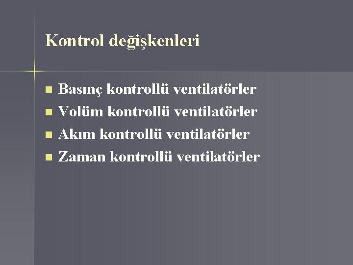 Kontrol değişkenleri Basınç kontrollü ventilatörler n Volüm kontrollü ventilatörler n Akım kontrollü ventilatörler n