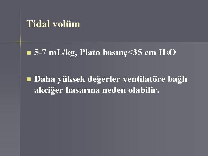 Tidal volüm n 5 -7 m. L/kg, Plato basınç<35 cm H 2 O n