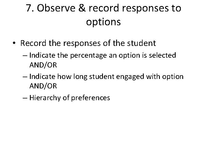 7. Observe & record responses to options • Record the responses of the student