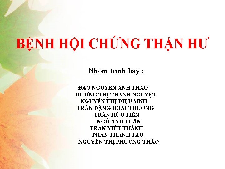 BỆNH HỘI CHỨNG THẬN HƯ Nhóm trình bày : ĐÀO NGUYÊN ANH THẢO DƯƠNG