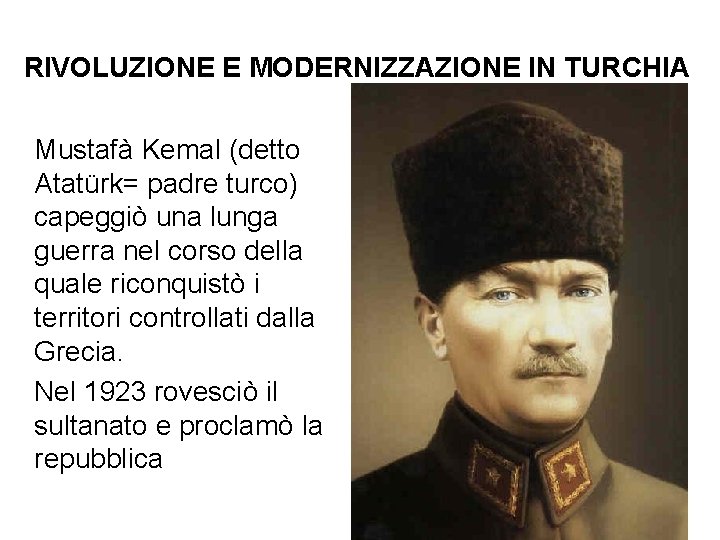 RIVOLUZIONE E MODERNIZZAZIONE IN TURCHIA Mustafà Kemal (detto Atatürk= padre turco) capeggiò una lunga