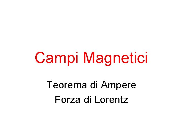 Campi Magnetici Teorema di Ampere Forza di Lorentz 