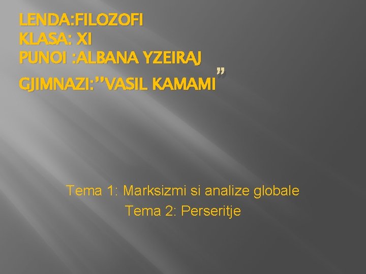 LENDA: FILOZOFI KLASA: XI PUNOI : ALBANA YZEIRAJ GJIMNAZI: ’’VASIL KAMAMI ” Tema 1: