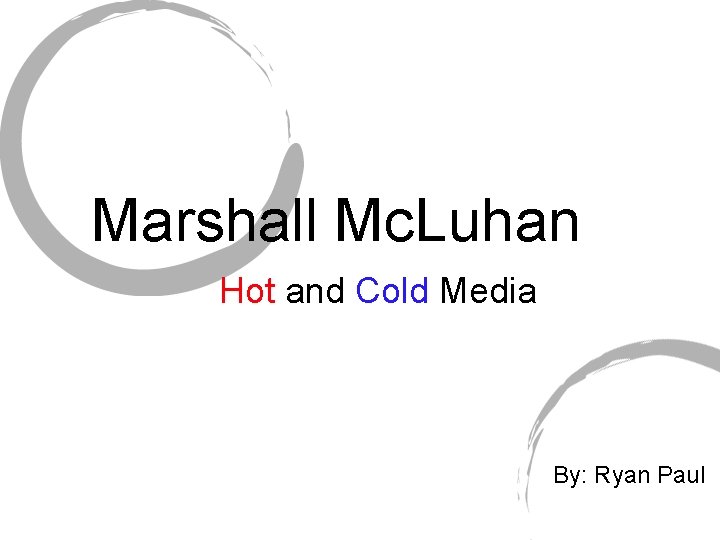 Marshall Mc. Luhan Hot and Cold Media By: Ryan Paul 