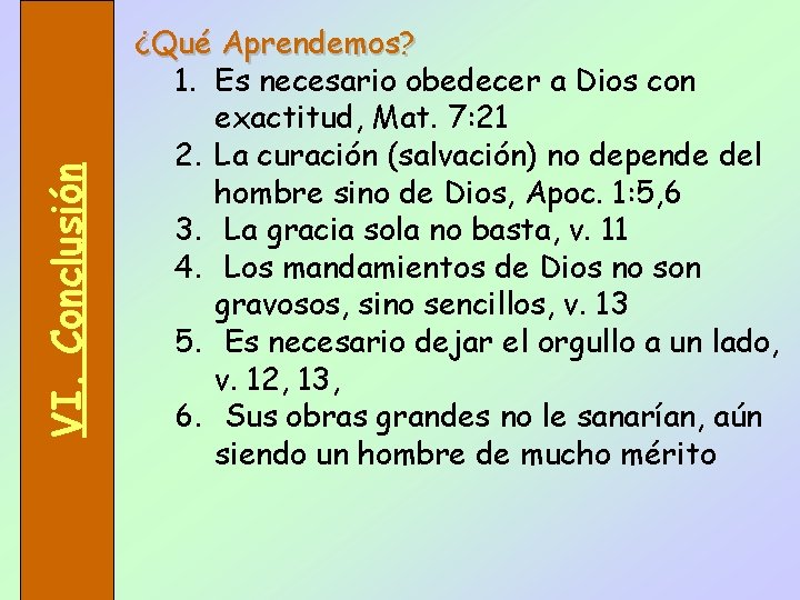 VI. Conclusión ¿Qué Aprendemos? 1. Es necesario obedecer a Dios con exactitud, Mat. 7: