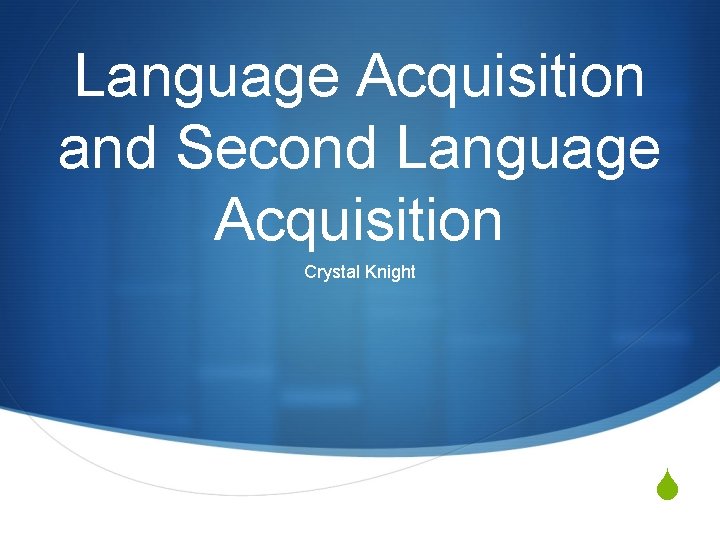 Language Acquisition and Second Language Acquisition Crystal Knight S 