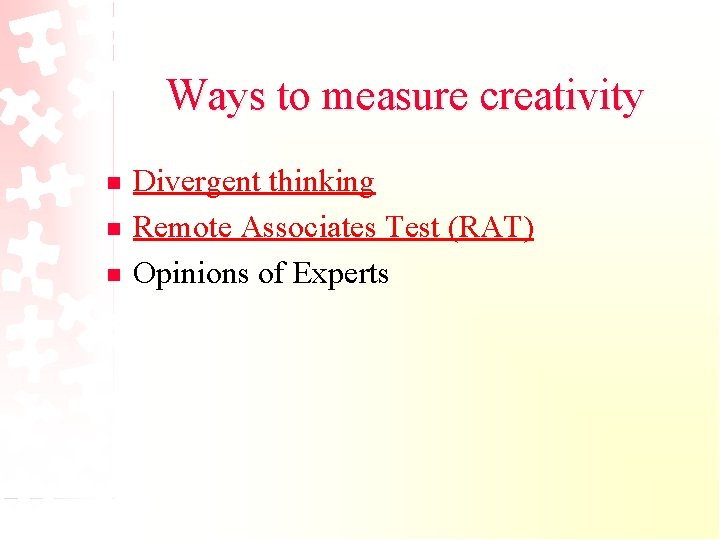 Ways to measure creativity n n n Divergent thinking Remote Associates Test (RAT) Opinions