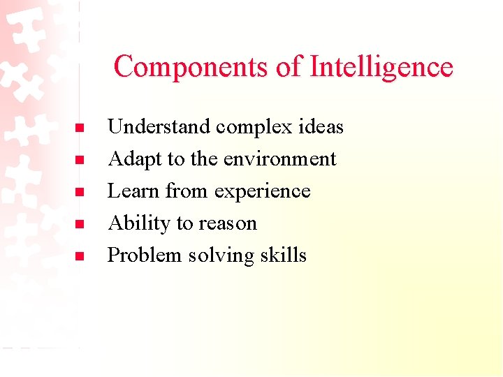 Components of Intelligence n n n Understand complex ideas Adapt to the environment Learn