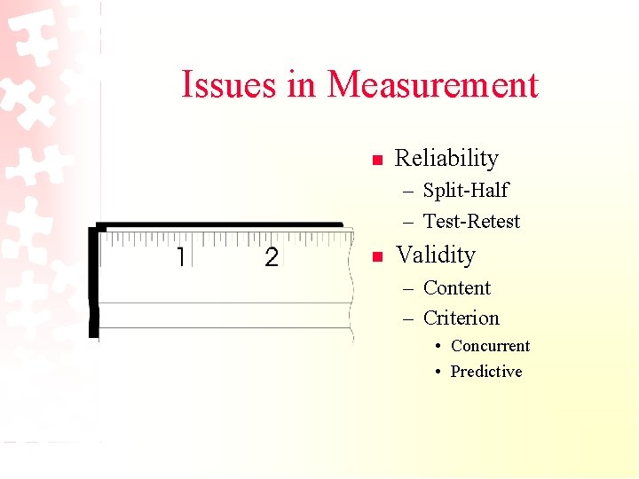 Issues in Measurement n Reliability – Split-Half – Test-Retest n Validity – Content –