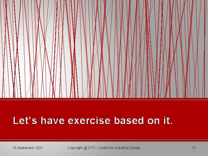 Let’s have exercise based on it. 15 September 2021 Copyright @ GTU - Centre