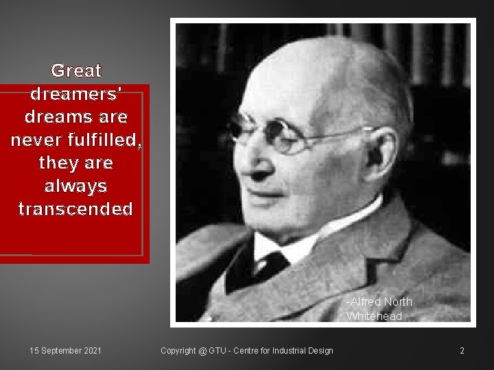 Great dreamers' dreams are never fulfilled, they are always transcended -Alfred North Whitehead 15