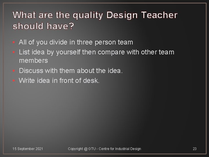 What are the quality Design Teacher should have? • All of you divide in