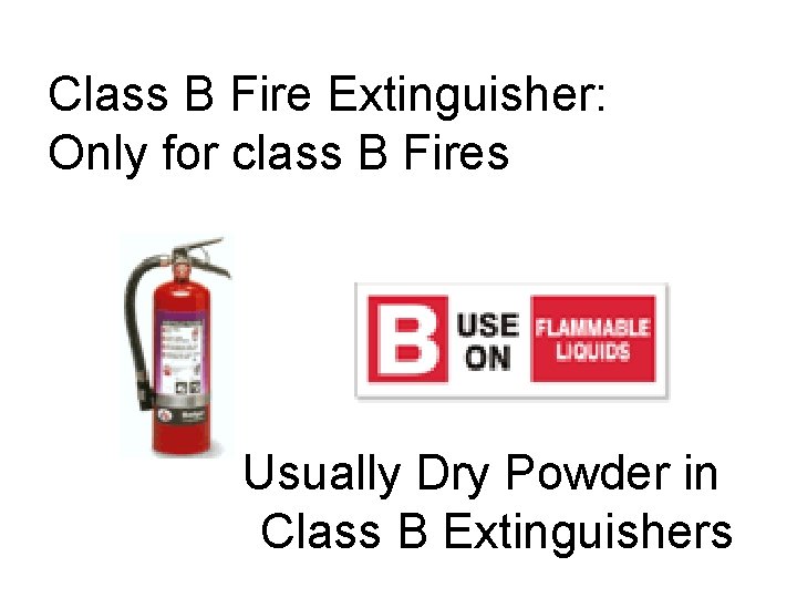 Class B Fire Extinguisher: Only for class B Fires Usually Dry Powder in Class Class B Fire Extinguisher: Only for class B Fires Usually Dry Powder in Class