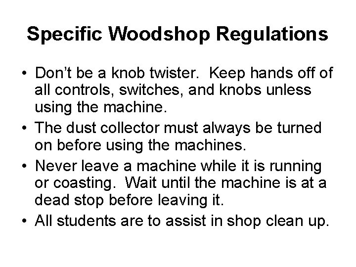Specific Woodshop Regulations • Don’t be a knob twister. Keep hands off of all Specific Woodshop Regulations • Don’t be a knob twister. Keep hands off of all